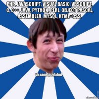 php, javascript, visual basic, vbscript, c, c++, java, python, perl, object pascal, assembler, mysql, html+css. 