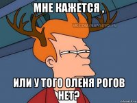 мне кажется , или у того оленя рогов нет?