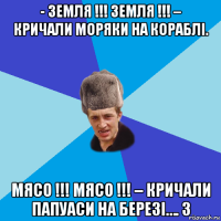 - земля !!! земля !!! – кричали моряки на кораблі. мясо !!! мясо !!! – кричали папуаси на березі…. 3