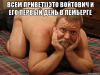 всем привет))это войтович и его первый день в лемберге 