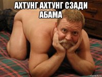 ахтунг ахтунг сзади абама 