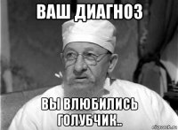 ваш диагноз вы влюбились голубчик..