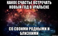 какое счастье встречать новый год в уральске со своими родными и близкими