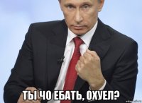  ты чо ебать, охуел?