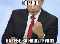 эльцин на тебе, за нашу группу