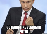  go hard like vladimir putin