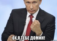  ох,я тебе домин!