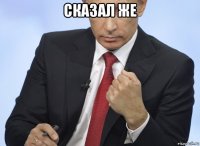 сказал же 