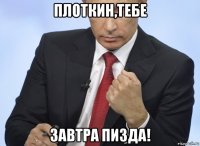 плоткин,тебе завтра пизда!