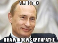 а мне пох я на windows xp пиратке