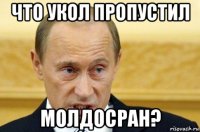 что укол пропустил молдосран?