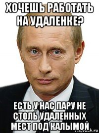 хочешь работать на удаленке? есть у нас пару не столь удаленных мест под калымой