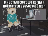 мне стало хорошо когда я посмотрел 9265027460 жоп 