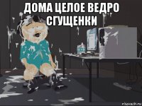 дома целое ведро сгущенки 