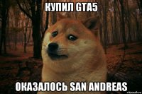 купил gta5 оказалось san andreas