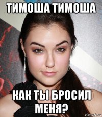 тимоша тимоша как ты бросил меня?