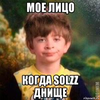 мое лицо когда solzz днище