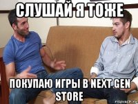 слушай я тоже покупаю игры в next gen store