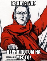 взял стул? верни потом на место!