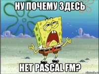 ну почему здесь нет pascal fm?