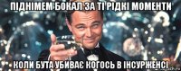 піднімем бокал за ті рідкі моменти коли бута убиває когось в інсурженсі