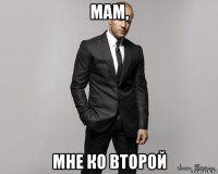 мам, мне ко второй