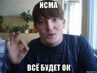 исма всё будет ок