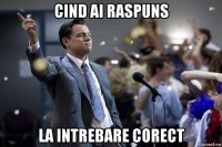 cind ai raspuns la intrebare corect