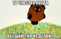 то чувство когда обещают но не делают