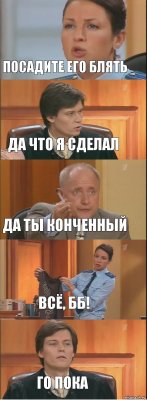 Посадите его блять Да что я сделал Да ты конченный Всё, бб! Го пока