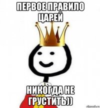 первое правило царей никогда не грустить))