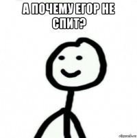 а почему егор не спит? 