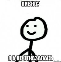 пивко? я б не отказалась