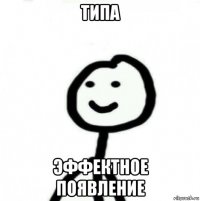 типа эффектное появление