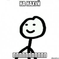 на нахуй ппппппппппп