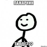 пажарник ти где???