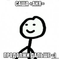 саша +аня= продолжи дальше =)