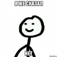 я же сказал нет