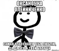 оксаночка олейниченко самая классная!я тебя люблю, да да это я, твой баращк