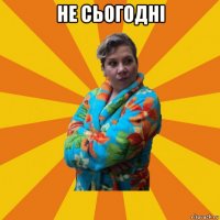 не сьогодні 