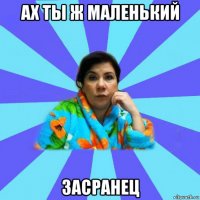 ах ты ж маленький засранец