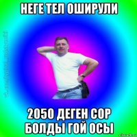 неге тел оширули 2050 деген сор болды гой осы