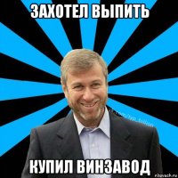 захотел выпить купил винзавод