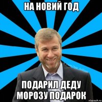 на новий год подарил деду морозу подарок