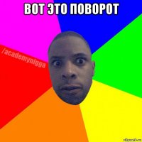 вот это поворот 