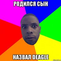 родился сын назвал deagle