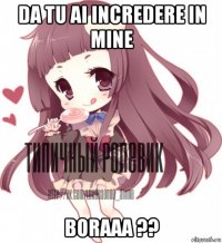 da tu ai incredere in mine boraaa ??