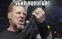 убил попугая 