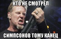 кто не смотрел симпсонов тому канец