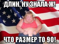 длин, ну знала ж! что размер то 90!